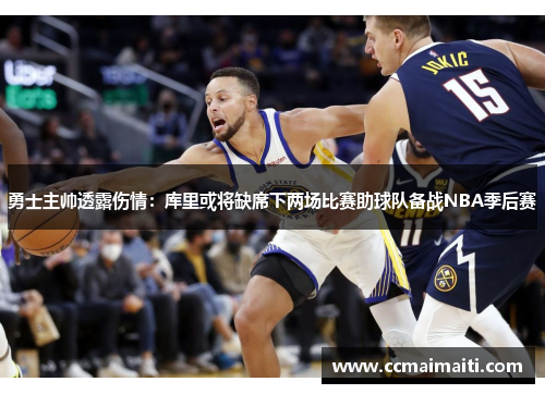 勇士主帅透露伤情：库里或将缺席下两场比赛助球队备战NBA季后赛